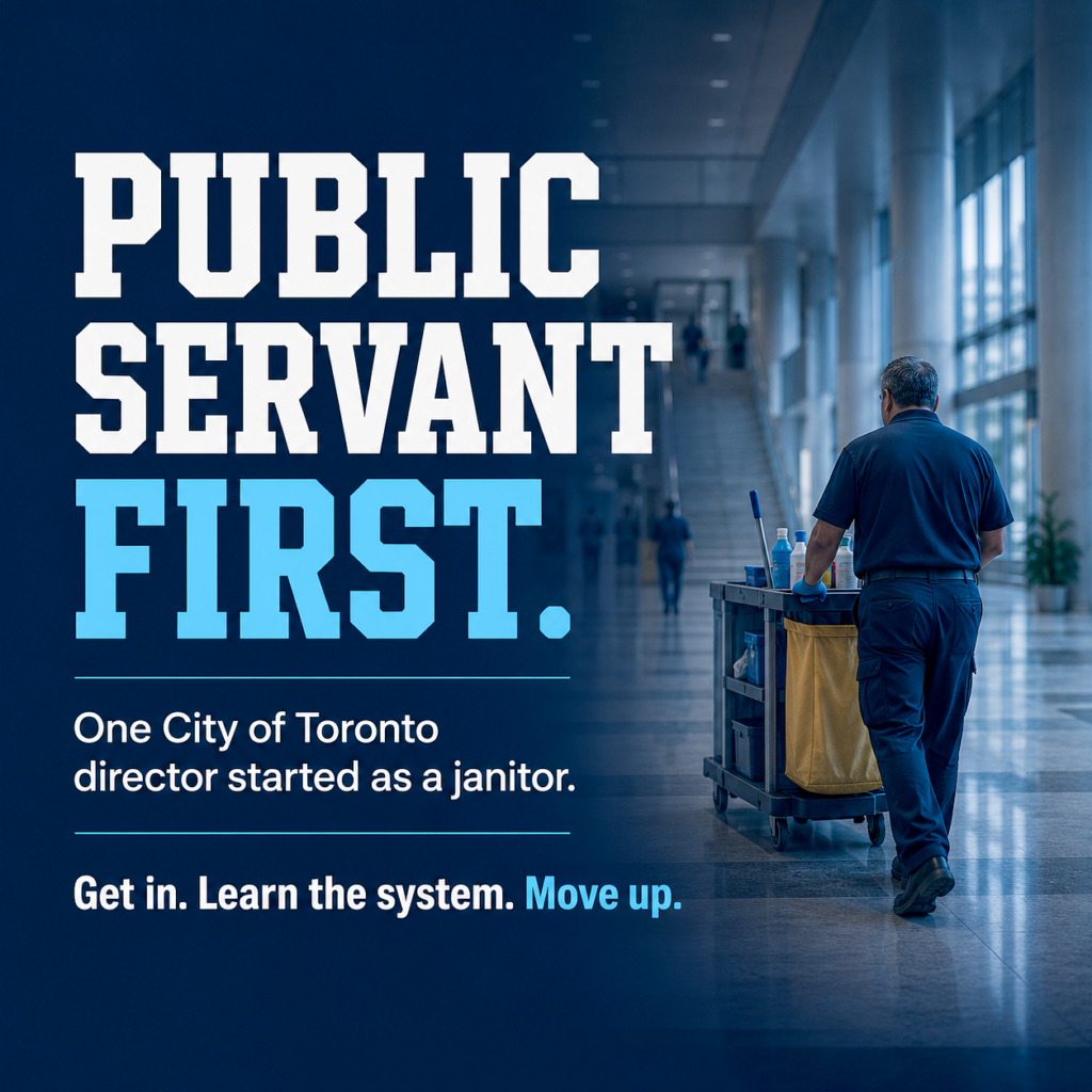 Public servant career growth concept image showing a janitor pushing a cleaning cart through a modern government or municipal building hallway. Large bold text reads “PUBLIC SERVANT FIRST.” with supporting message: “One City of Toronto director started as a janitor. Get in. Learn the system. Move up.” The visual represents Canadian government careers, public sector jobs, internal hiring, career growth from entry-level positions, municipal employment, City of Toronto careers, Ontario government jobs, structured hiring, public service advancement, and long-term career progression within large organizations. Professional blue corporate design with motivational public-sector employment messaging connected to government job search strategy, internal promotions, and building a career from within the public service system.