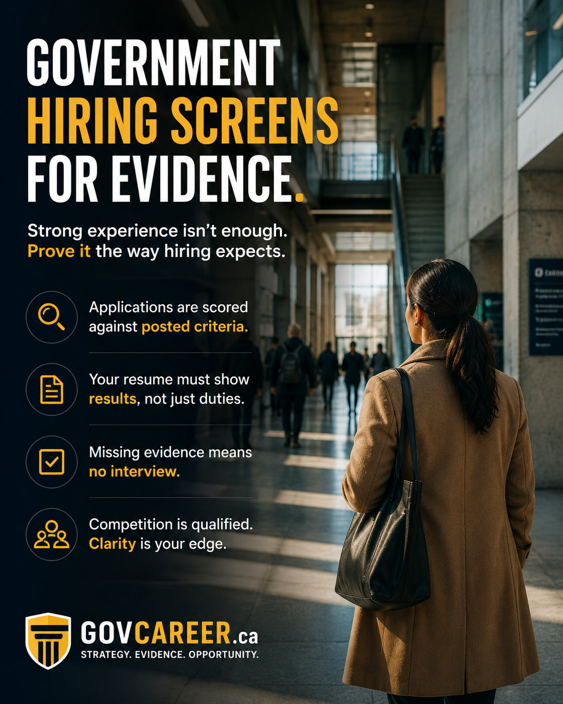 Vertical LinkedIn graphic for GOVCAREER.ca showing a realistic Canadian public-sector interior with strong depth, long perspective, concrete columns, glass walls, natural light, and professionals moving through the space. A woman in practical business clothing stands in the foreground facing the corridor, creating a sense of direction and competition without looking staged. Large white and gold text reads “Government Hiring Screens for Evidence.” A short subhead explains that strong experience is not enough unless it is presented the way structured hiring expects. Four concise points highlight posted criteria, resume results, missing evidence, and clarity as a competitive advantage. The image supports content about government jobs in Canada, public-sector careers, structured hiring, merit-based hiring, resume tailoring, application evidence, screening criteria, interview preparation, qualification alignment, and internal career growth. GOVCAREER.ca branding appears at the bottom.